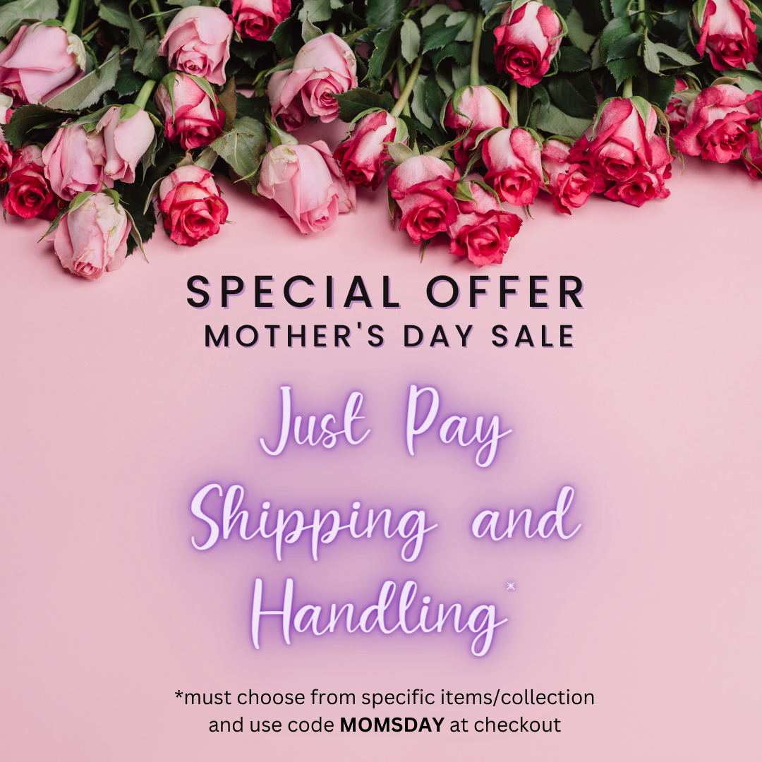 Special Offer for Mother's Day, Just Pay Shipping and Handling - must choose from specific items/collection and use code MOMSDAY at checkout